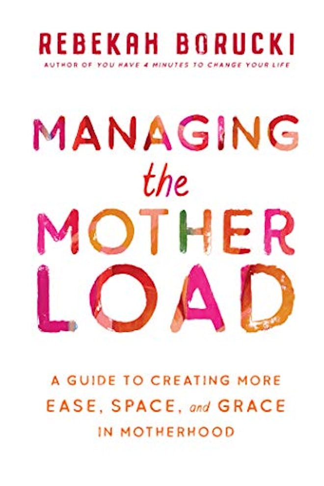 Managing the Motherload: A Guide to Creating More Ease, Space, and Grace in Motherhood