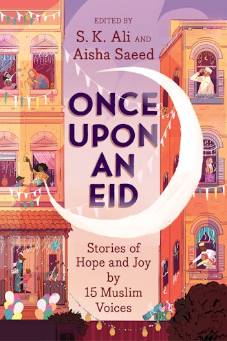 'Once Upon an Eid: Stories of Hope and Joy from 15 Muslim Voices,' edited by S.K. Ali and Aisha Saee...