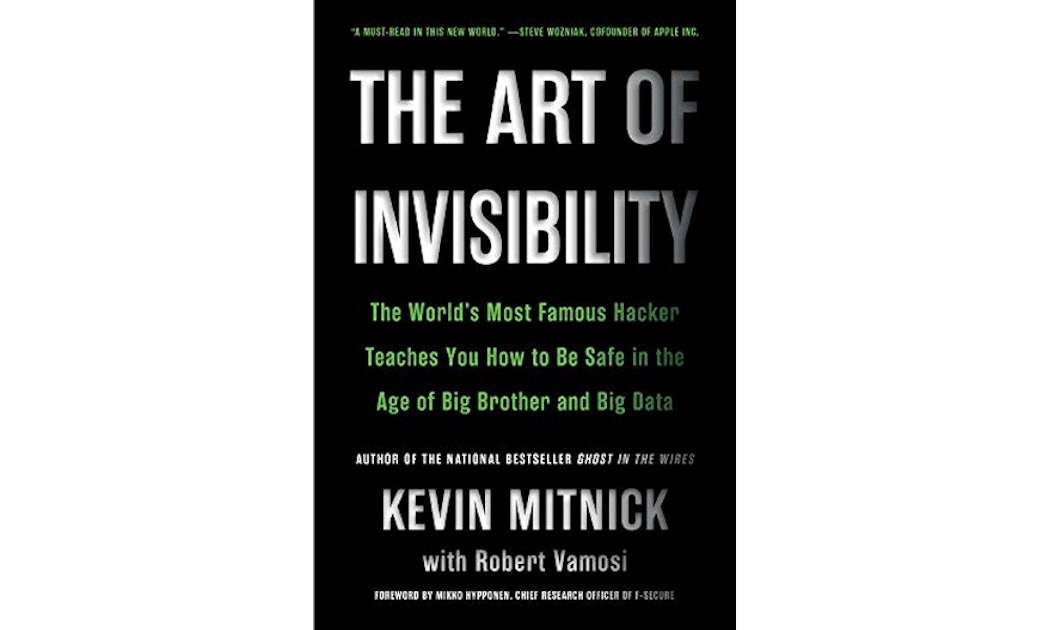 The Art of Invisibility: The World's Most Famous Hacker Teaches You How to  Be Safe in the Age of Big Brother and Big Data