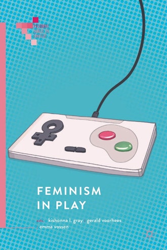 'Feminism In Play' by Kishonna L. Gray, Gerald Voorhees, and Emma Vossen 