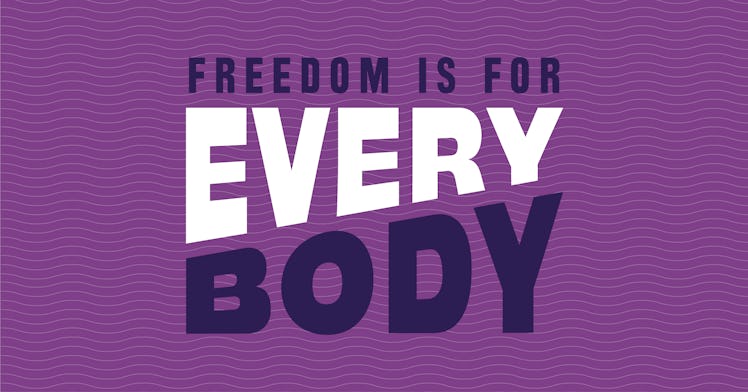 "Freedom is for every body," the new tagline for NARAL Pro-Choice America 