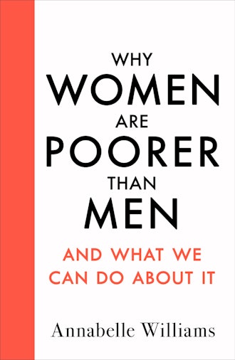 Why Women Are Poorer Than Men and What We Can Do About It by Annabelle Williams