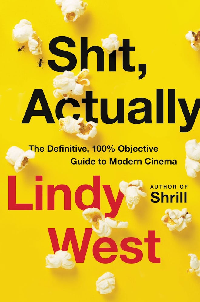 'Sh*t, Actually: The Definitive, 100% Objective Guide to Modern Cinema' by Lindy West
