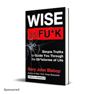 'Wise as F*ck: Simple Truths to Guide You Through the Sh*tstorms of Life' by Gary John Bishop