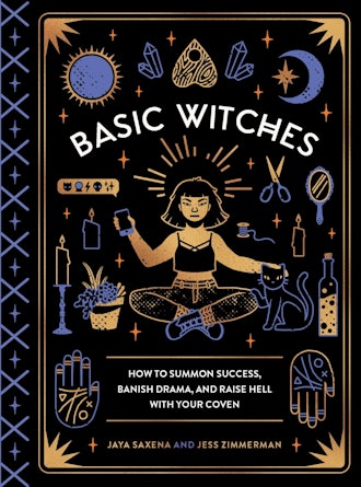'Basic Witches: How to Summon Success, Banish Drama, and Raise Hell with Your Coven' by Jaya Saxena ...