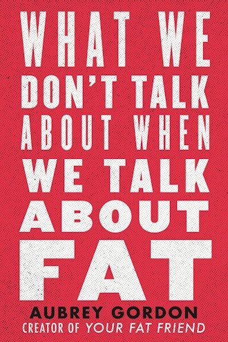 'What We Don't Talk About When We Talk About Fat' by Aubrey Gordon