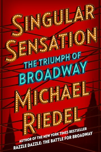 'Singular Sensation: The Triumph of Broadway' by Michael Riedel