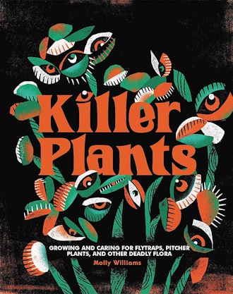 'Killer Plants: Growing and Caring for Flytraps, Pitcher Plants, and Other Deadly Flora' by Molly Wi...