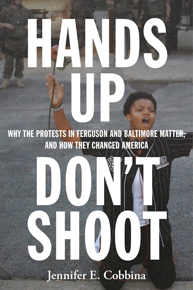 'Hands Up, Don’t Shoot: Why the Protests in Ferguson and Baltimore Matter, and How They Changed Amer...