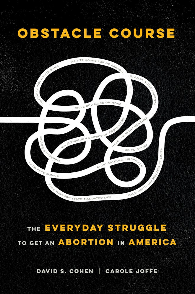 'Obstacle Course: The Everyday Struggle to Get an Abortion in America' by David S. Cohen and Carole ...