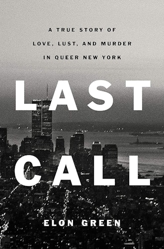 'Last Call: A True Story of Love, Lust, and Murder in Queer New York' by Elon Green