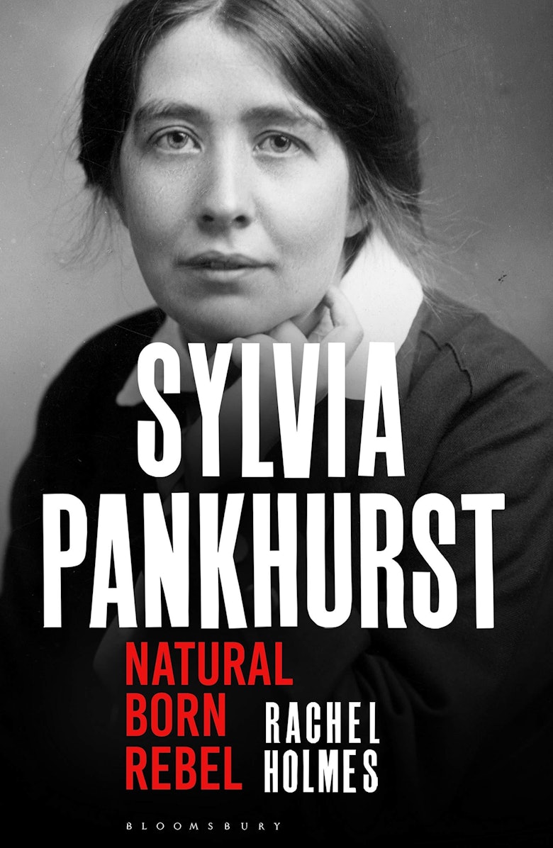 'Sylvia Pankhurst: Natural Born Rebel' by Rachel Holmes
