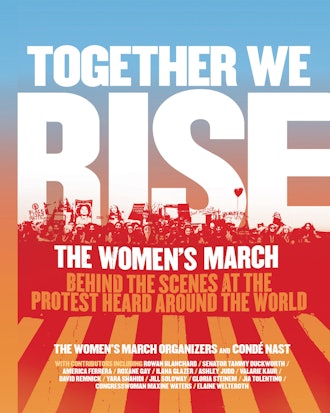 'Together We Rise: Behind the Scenes at the Protest Heard Around the World' by the Women's March org...