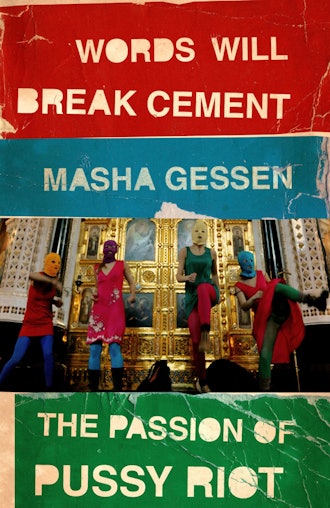 'Words Will Break Cement: The Passion of Pussy Riot' by Masha Gessen