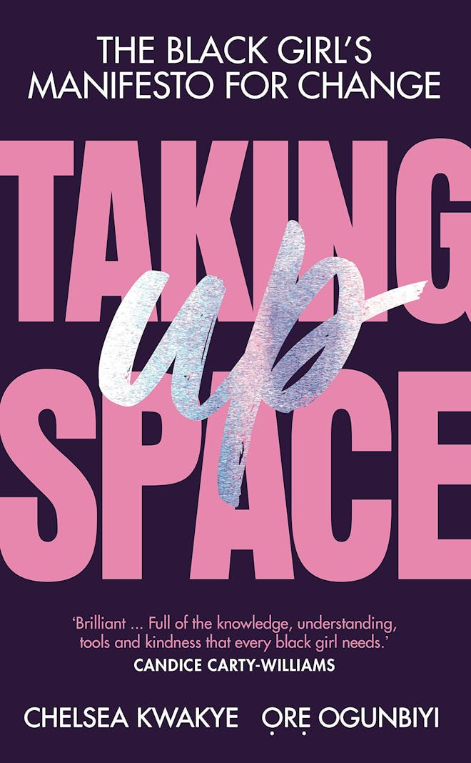 'Taking Up Space: The Black Girl’s Manifesto For Change' by Chelsea Kwakye and Ore Ogunbiyi