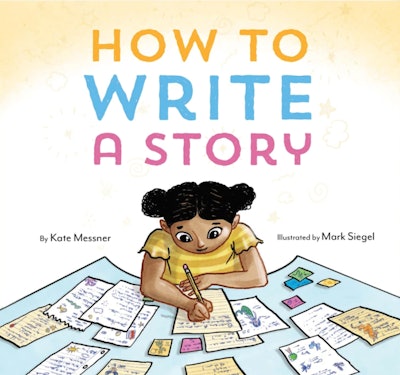 'How To Write A Story' by Kate Messner, illustrated by Mark Siegel