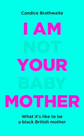 'I Am Not Your Baby Mother' by Candice Brathwaite