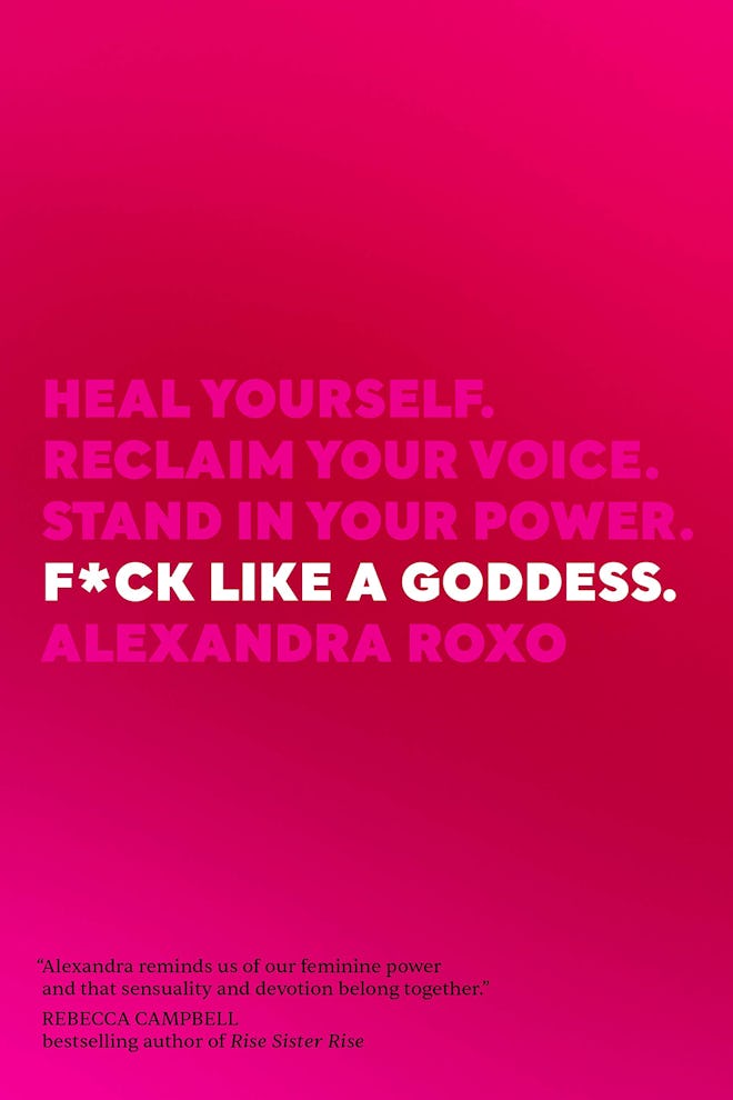 'F*ck Like a Goddess: Heal Yourself. Reclaim Your Voice. Stand in Your Power.' by Alexandra Roxo