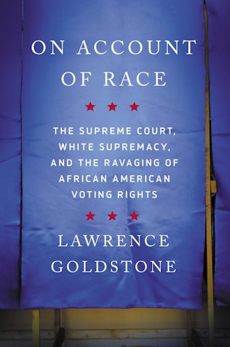 'On Account of Race: The Supreme Court, White Supremacy, and the Ravaging of African American Voting...