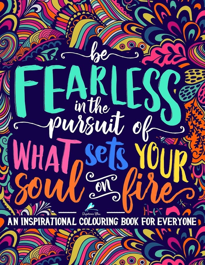 Be Fearless In The Pursuit Of What Sets Your Soul On Fire: An Inspirational Colouring Book For Every...
