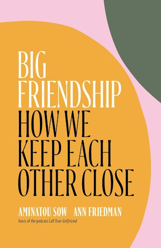 'Big Friendship: How We Keep Each Other Close' by Aminatou Sow and Ann Friedman