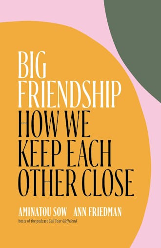 best fiction books for 30 year old woman 'Big Friendship: How We Keep Each Other Close' by Aminatou Sow and Ann Friedman