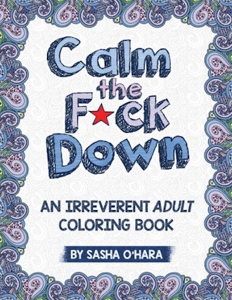 Calm the F*ck Down: An Irreverent Adult Coloring Book 