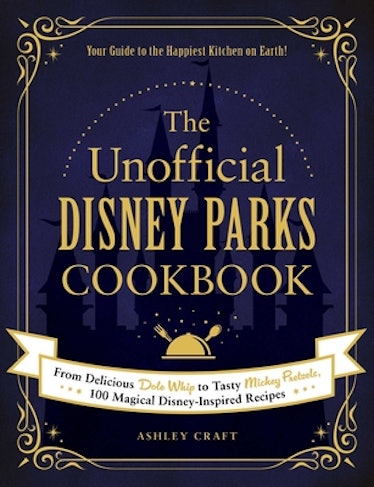 The Unofficial Disney Parks Cookbook: From Delicious Dole Whip to Tasty Mickey Pretzels, 100 Magical...