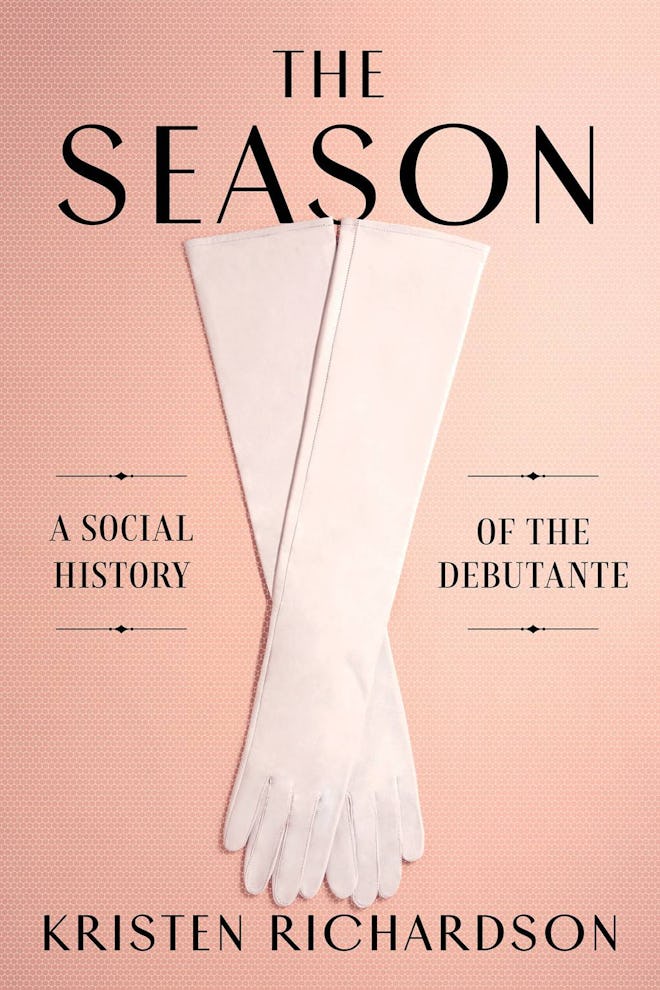 'The Season: A Social History of the Debutante' by Kristen Richardson