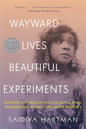 'Wayward Lives, Beautiful Experiments: Intimate Histories of Riotous Black Girls, Troublesome Women,...