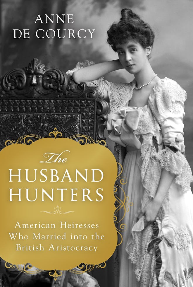 'The Husband Hunters: American Heiresses Who Married into the British Aristocracy' by Anne de Courcy