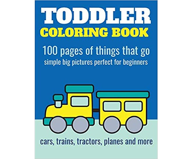 Toddler Coloring Book: 100 Pages Of Things That Go