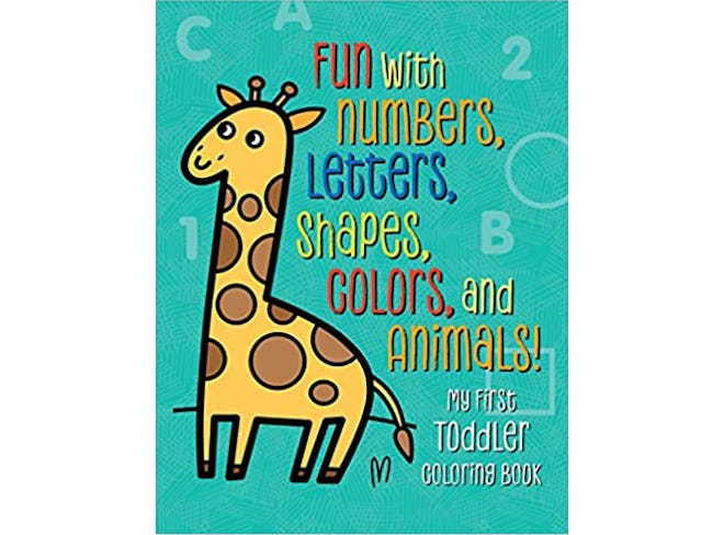 My First Toddler Coloring Book: Fun With Numbers, Letters, Shapes, Colors, And Animals!