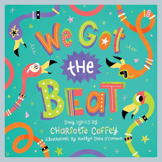 We Got the Beat by Charlotte Caffey (song lyrics) and Kaitlyn Shea O'Connor (illustrator)