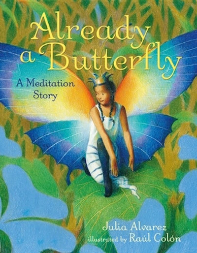 'Already A Butterfly: A Meditation Story' by Julia Alvarez, illustrated by Raúl Colón