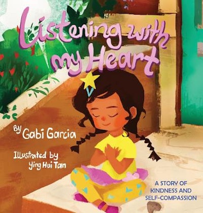 'Listening With My Heart: A Story of Kindess and Self-compassion' by Gabi Garcia, illustrated by Yin...
