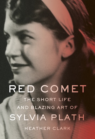 'Red Comet: The Short Life and Blazing Art of Sylvia Plath' by Heather Clark