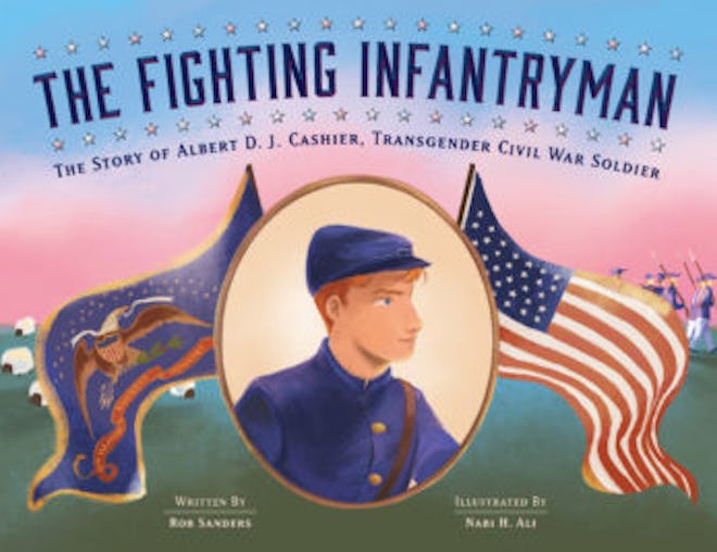 The Fighting Infantryman: Albert D.J. Cashier, Transgender Civil War Soldier by Rob Sanders