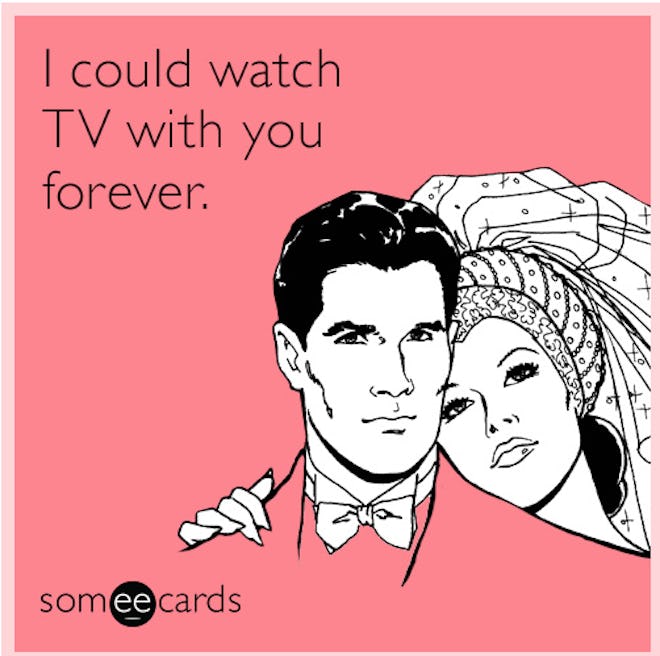 I could watch TV with you forever