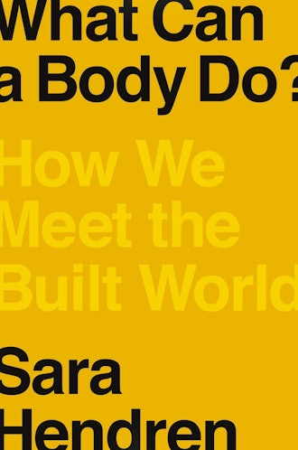 'What Can a Body Do?: How We Meet the Built World' by Sara Hendren
