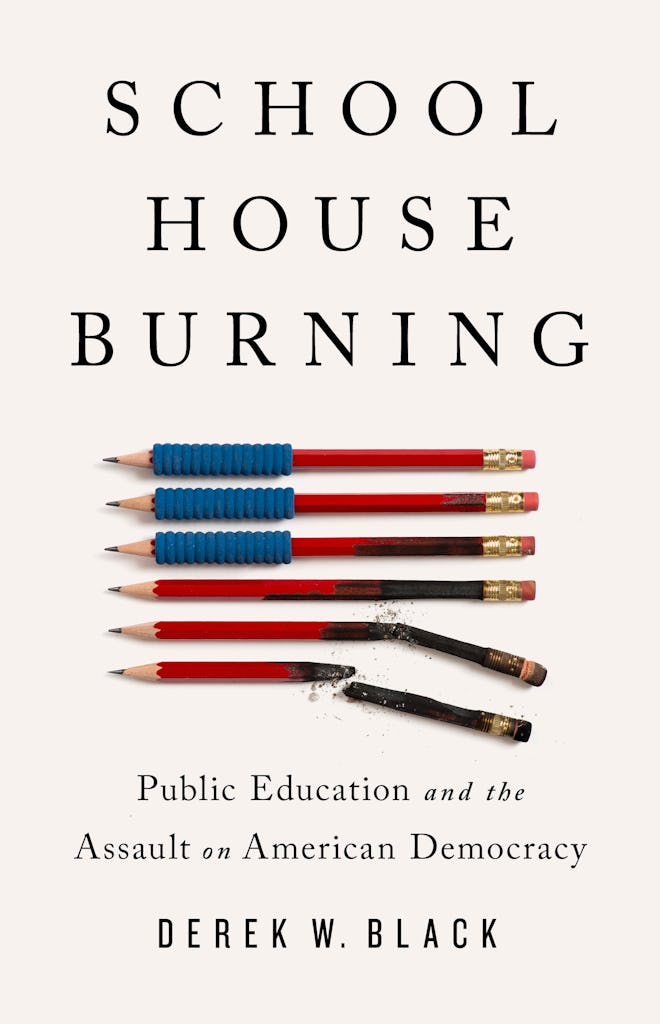 'Schoolhouse Burning: Public Education and the Assault on American Democracy' by Derek W. Black
