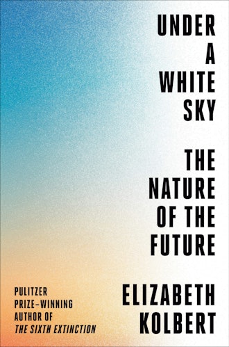 'Under a White Sky: The Nature of the Future' by Elizabeth Kolbert