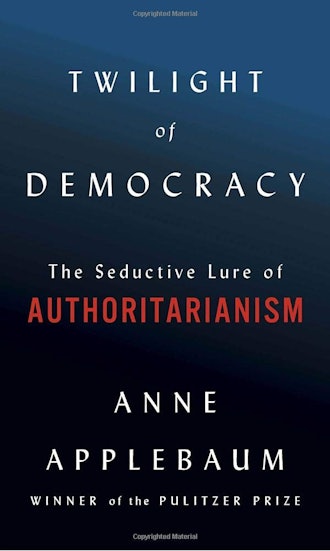 'Twilight of Democracy: The Seductive Lure of Authoritarianism' by Anne Applebaum