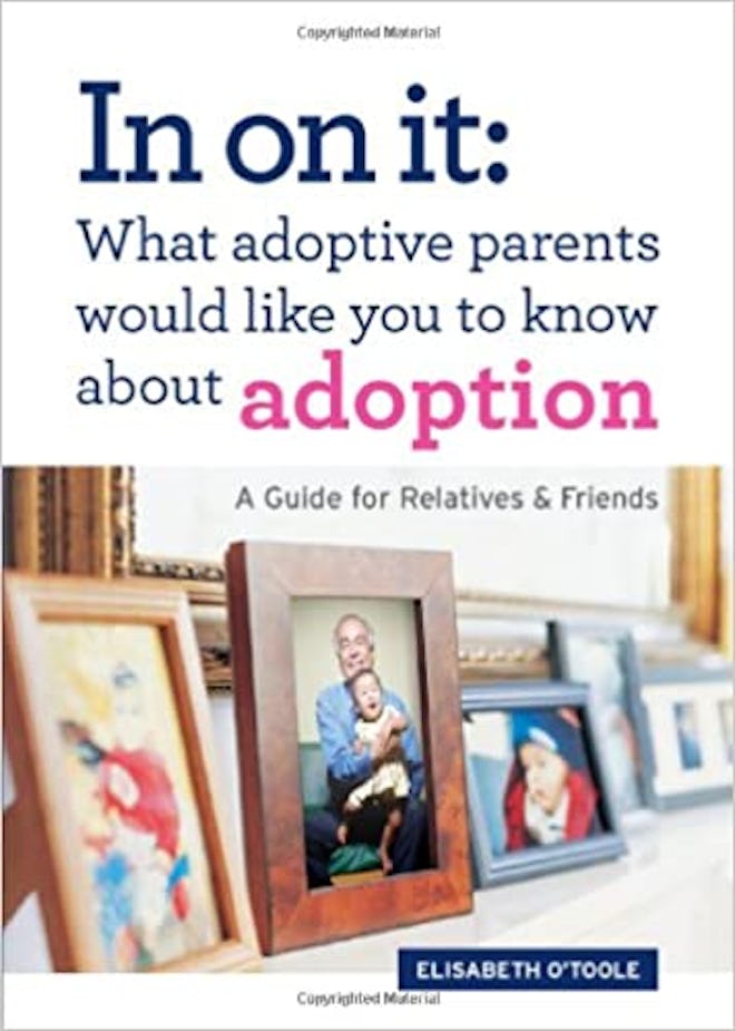 In On It: What Adoptive Parents Would Like You To Know About Adoption, by Elisabeth O'Toole