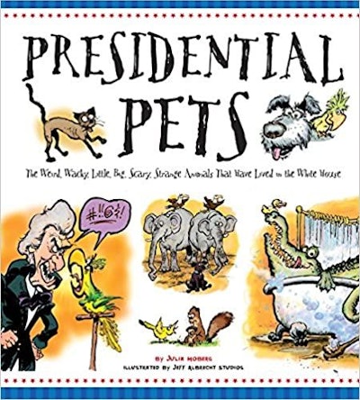 Presidential Pets: The Weird, Wacky, Little, Big, Scary, Strange Animals That Have Lived In The Whit...