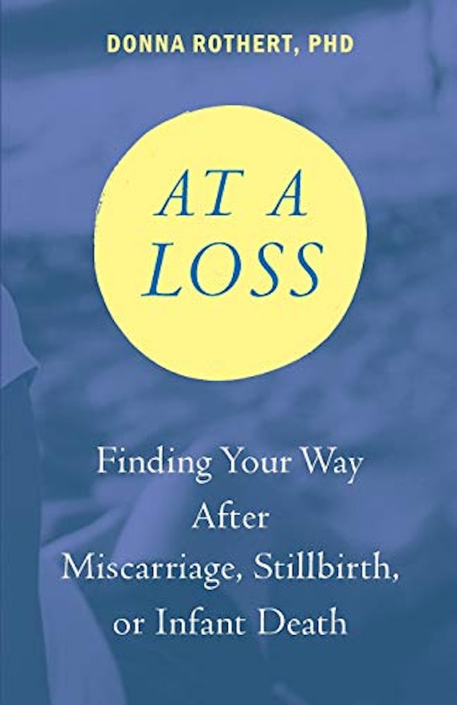 'At a Loss: Finding Your Way After Miscarriage, Stillbirth, or Infant Death' by Donna Rothert