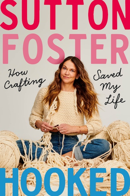 The cover of Sutton Foster's new book "Hooked: How Crafting Saved My Life"