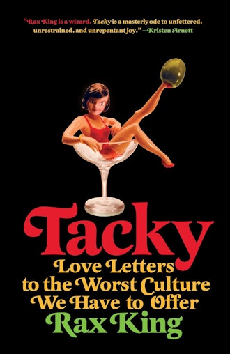 'Tacky: Love Letters to the Worst Culture We Have to Offer' by Rax King