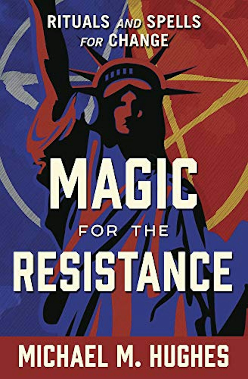"Magic for the Resistance: Rituals and Spells for Change" by Michael M. Hughes