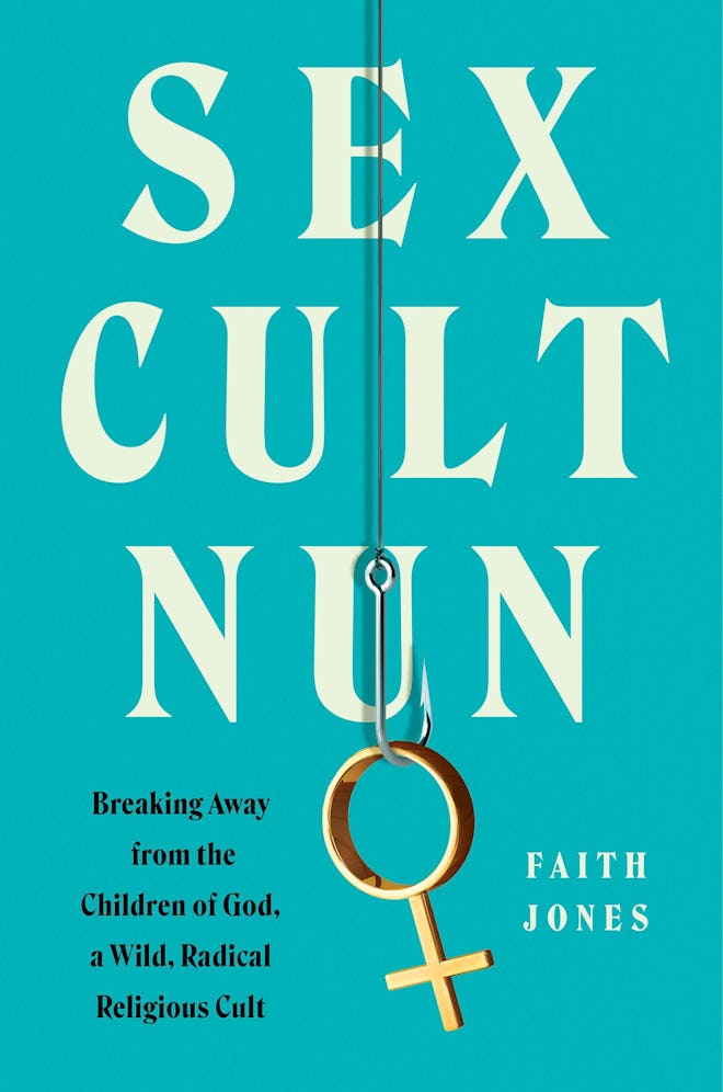 'Sex Cult Nun: Breaking Away from the Children of God, a Wild, Radical Religious Cult' by Faith Jone...
